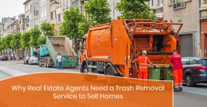 Real Estate Agents Need a Trash Removal  Service to Sell Homes