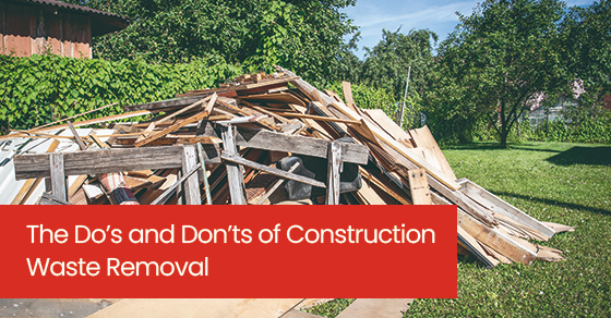 The doâ€™s and donâ€™ts of construction waste removal